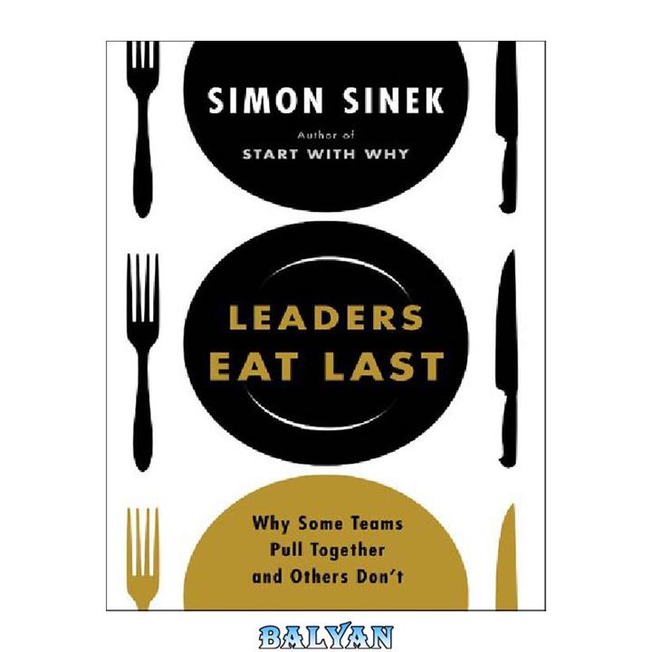 دانلود کتاب Sinek Simon Leaders Eat Last Why Some Teams Pull Together and Others Don’t Penguin Group US 2014
